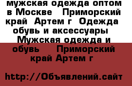 мужская одежда оптом в Москве - Приморский край, Артем г. Одежда, обувь и аксессуары » Мужская одежда и обувь   . Приморский край,Артем г.